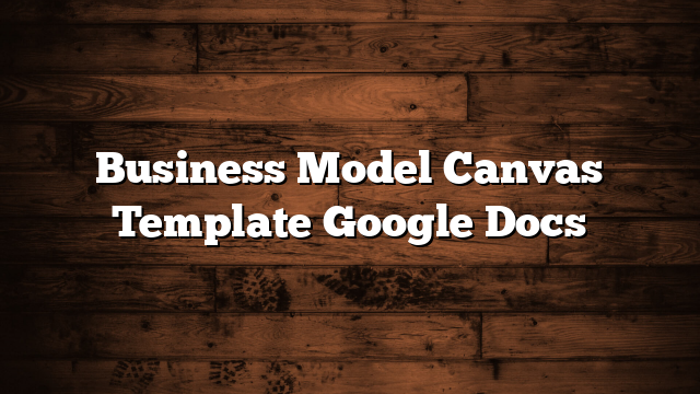 Business Model Canvas Template Google Docs ItsTimeForBusiness
