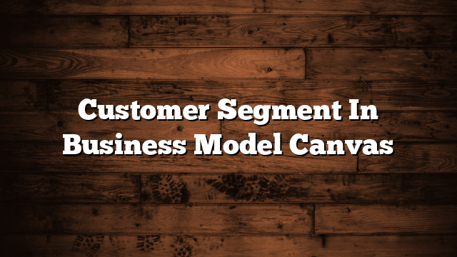 Customer Segment In Business Model Canvas