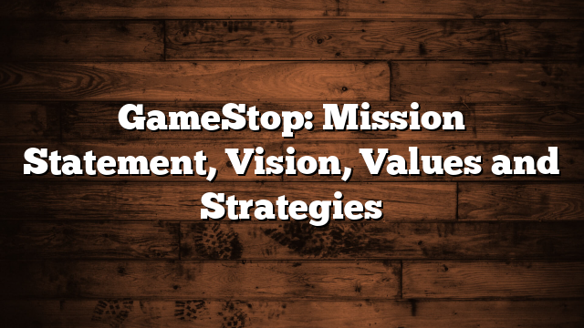 GameStop: Mission Statement, Vision, Values and Strategies