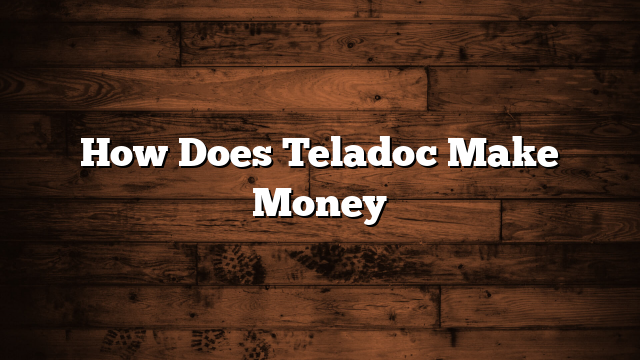 How Does Teladoc Make Money
