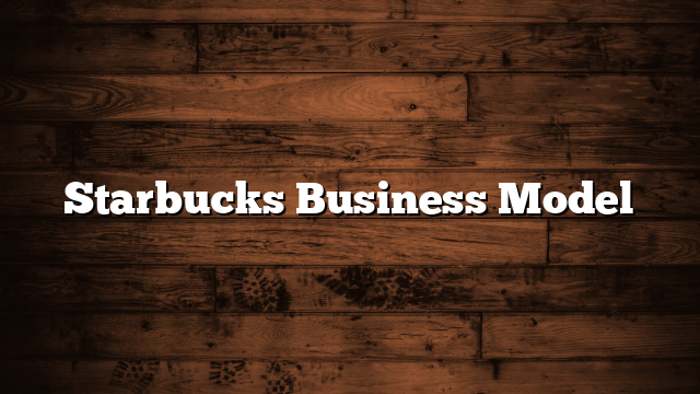 Starbucks Business Model