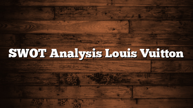 SWOT Analysis of Louis Vuitton  Business Management  Marketing