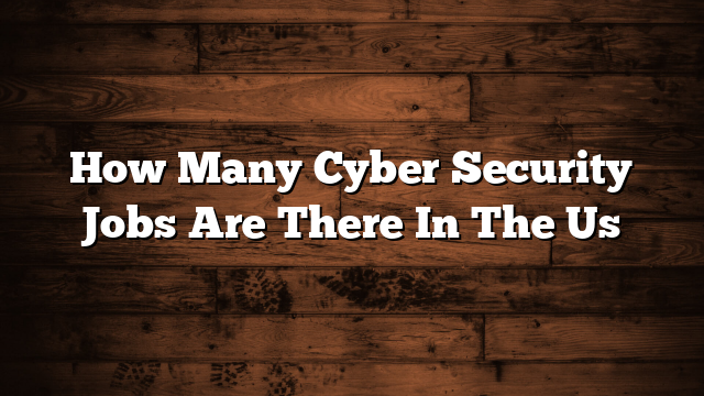  How Many Cyber Security Jobs Are There In The Us ItsTimeForBusiness