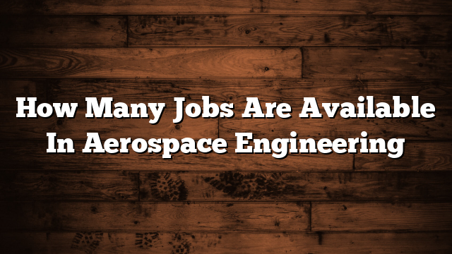 How Many Jobs Are Available In Aerospace Engineering