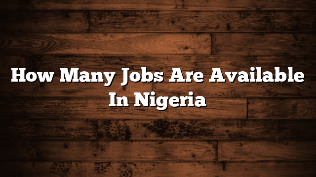 How Many Jobs Are Available In Nigeria