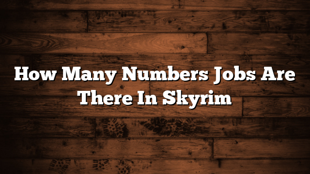 How Many Numbers Jobs Are There In Skyrim