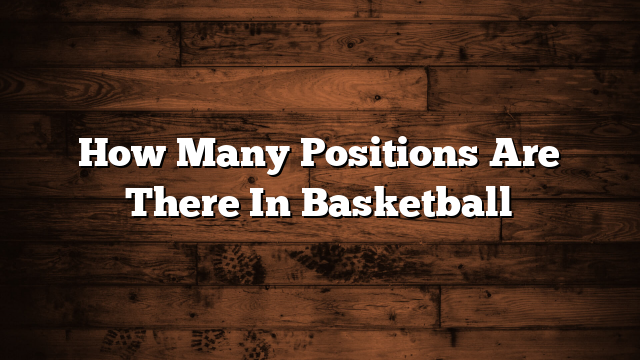How Many Positions Are There In Basketball