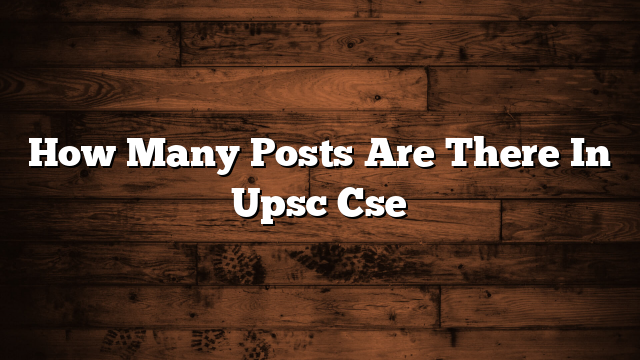 How Many Posts Are There In Upsc Cse