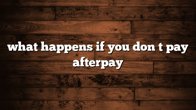 what happens if you don t pay afterpay