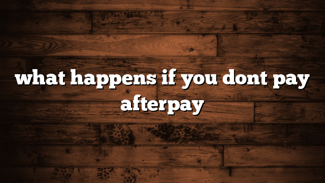 what happens if you dont pay afterpay